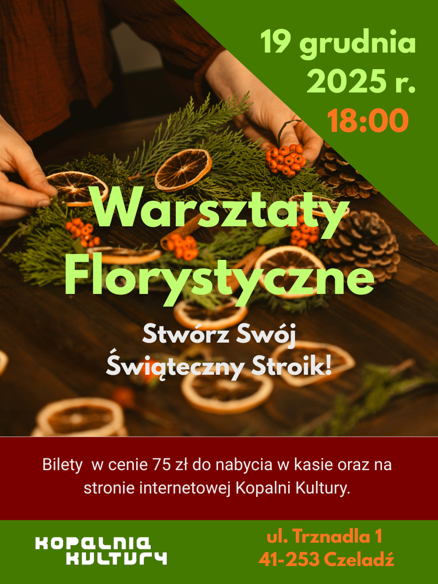 Plakat warsztatów florystyczny z robienia stroików. Jest na nim zdjęcie kobiety układającej suszone pomarańcze, laski cynamonu, szyszki i jarzębine na gałęziach świerku. Napisy na plakacie podają datę i godzinę wydarzenia, adres Kopalni Kultury i informację o tym, że bilety można kupić w kasie lub na stronie internetowej Kopalni Kultury.